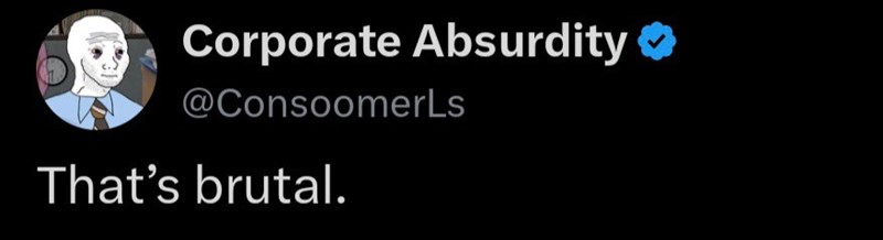 Corporate Absurdity @ConsoomerLs That's brutal.