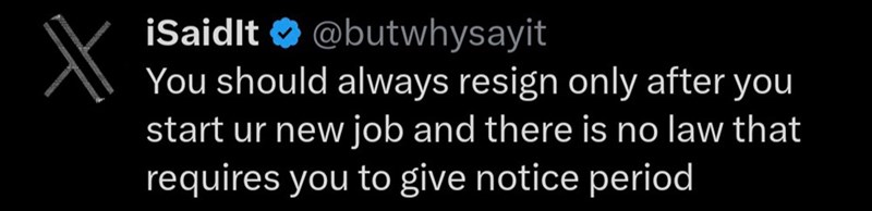 А iSaidlt @butwhysayit You should always resign only after you start ur new job and there is no law that requires you to give notice period