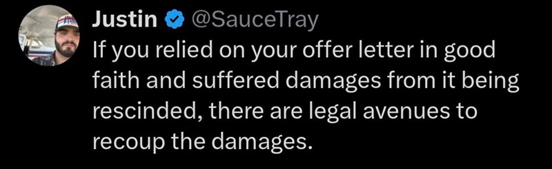 Justin @SauceTray If you relied on your offer letter in good faith and suffered damages from it being rescinded, there are legal avenues to recoup the damages.