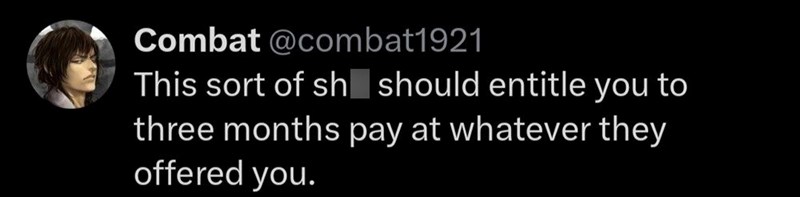 Combat @combat1921 This sort of sh should entitle you to three months pay at whatever they offered you.