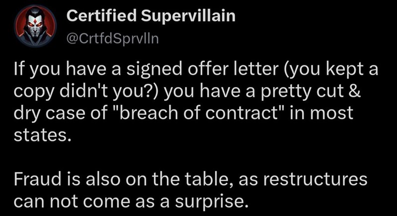 Certified Supervillain @CrtfdSprvlln If you have a signed offer letter (you kept a copy didn't you?) you have a pretty cut & dry case of "breach of contract" in most states. Fraud is also on the table, as restructures can not come as a surprise.