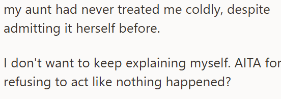 my aunt had never treated me coldly, despite admitting it herself before. I don't want to keep explaining myself. AITA for refusing to act like nothing happened?