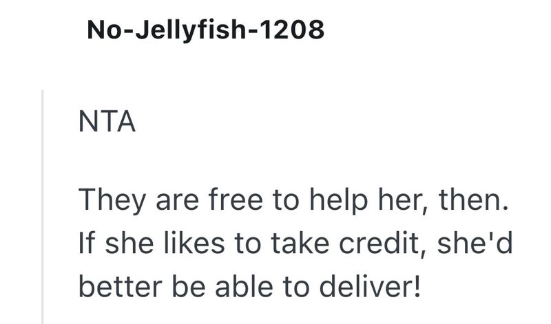 No-Jellyfish-1208 ΝΤΑ They are free to help her, then. If she likes to take credit, she'd better be able to deliver!