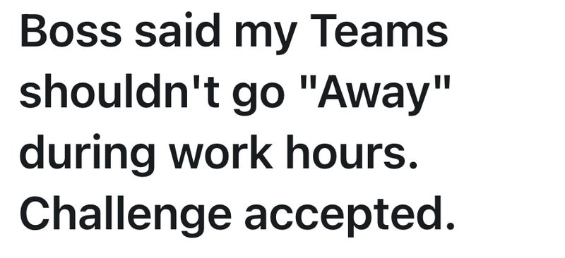 Boss said my Teams shouldn't go "Away" during work hours. Challenge accepted.
