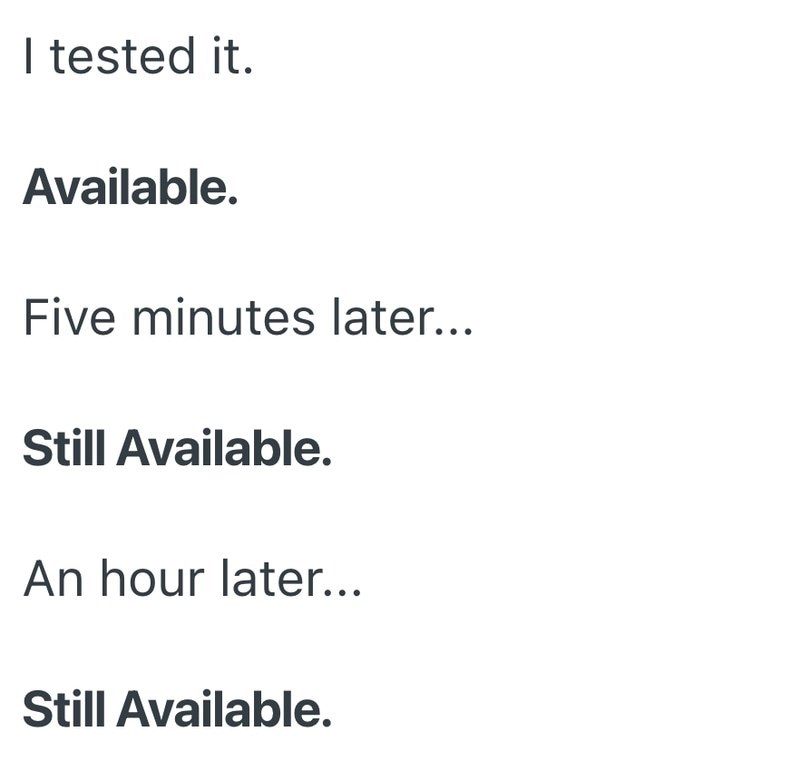 I tested it. Available. Five minutes later... Still Available. An hour later... Still Available.
