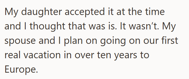 My daughter accepted it at the time and I thought that was is. It wasn't. My spouse and I plan on going on our first real vacation in over ten years to Europe.