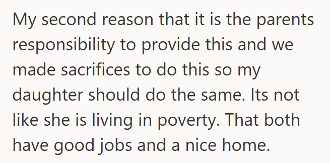 My second reason that it is the parents responsibility to provide this and we made sacrifices to do this so my daughter should do the same. Its not like she is living in poverty. That both have good jobs and a nice home.