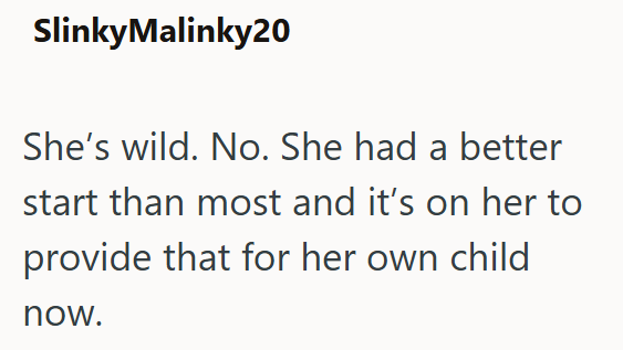 SlinkyMalinky20 She's wild. No. She had a better start than most and it's on her to provide that for her own child now.