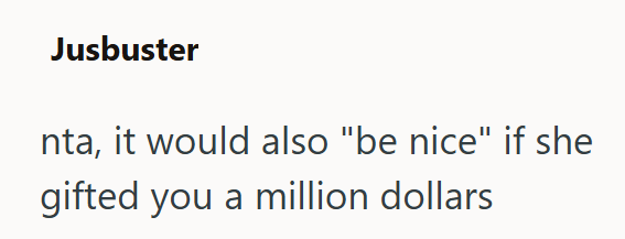 Jusbuster nta, it would also "be nice" if she gifted you a million dollars
