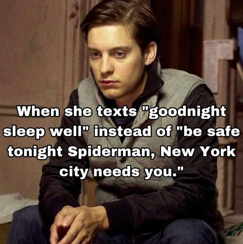 When she texts "goodnight sleep well" instead of "be safe tonight Spiderman, New York city needs you.' W