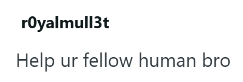 royalmull3t Help ur fellow human bro