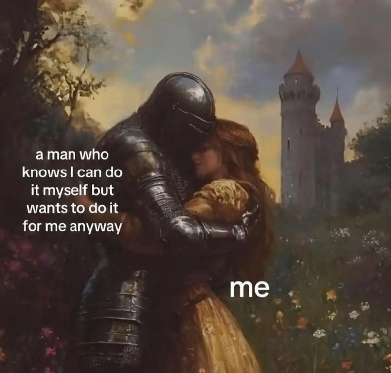a man who knows I can do it myself but wants to do it for me anyway me