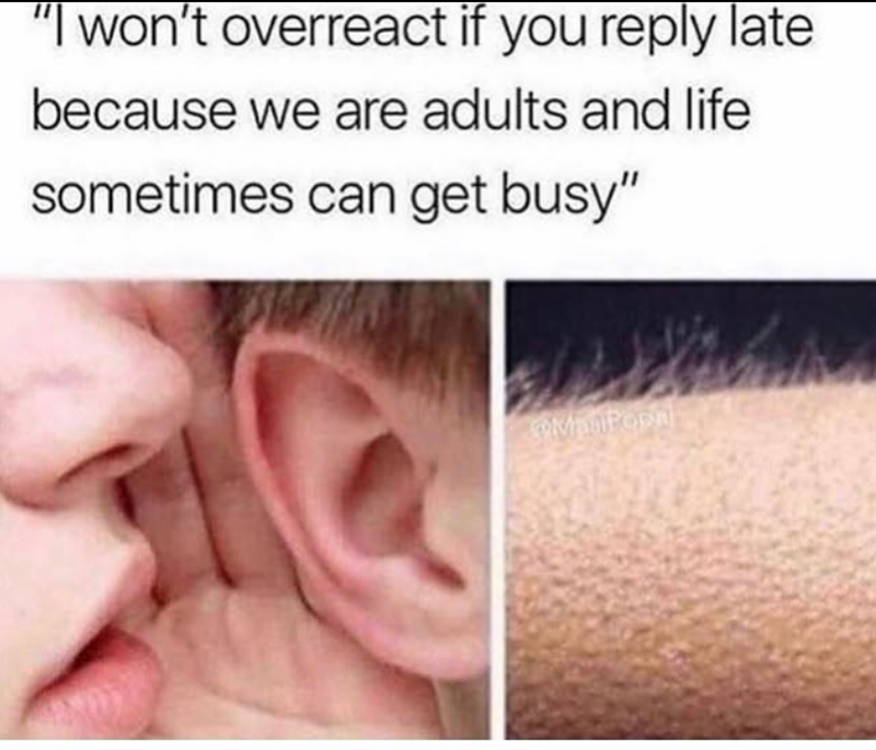 "I won't overreact if you reply late because we are adults and life sometimes can get busy" ManPopal
