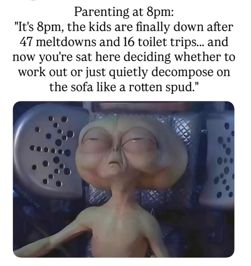 Parenting at 8pm: "It's 8pm, the kids are finally down after 47 meltdowns and 16 toilet trips... and now you're sat here deciding whether to work out or just quietly decompose on the sofa like a rotten spud."