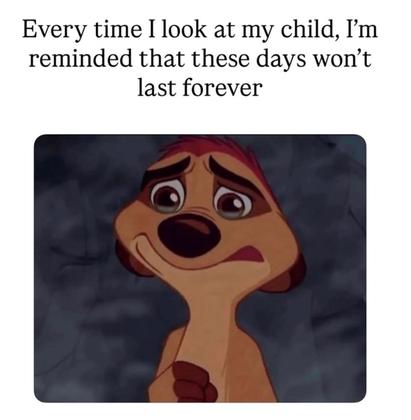 Every time I look at my child, I'm reminded that these days won't last forever