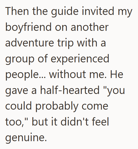 Then the guide invited my boyfriend on another adventure trip with a group of experienced people... without me. He gave a half-hearted "you could probably come too," but it didn't feel genuine.