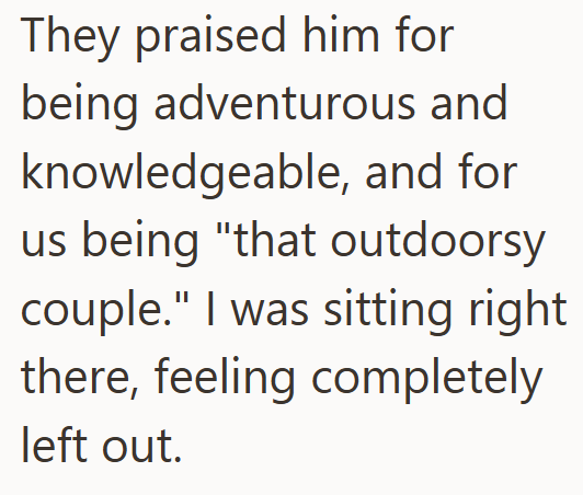 They praised him for being adventurous and knowledgeable, and for us being "that outdoorsy couple." I was sitting right there, feeling completely left out.