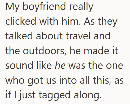 My boyfriend really clicked with him. As they talked about travel and the outdoors, he made it sound like he was the one who got us into all this, as if I just tagged along.