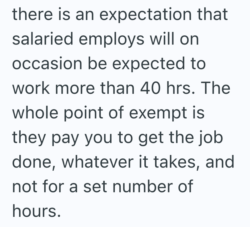 there is an expectation that salaried employs will on occasion be expected to work more than 40 hrs. The whole point of exempt is they pay you to get the job done, whatever it takes, and not for a set number of hours.