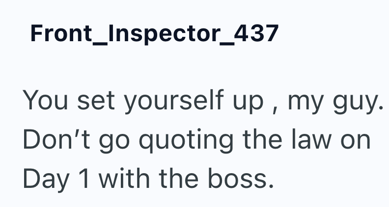 Front_Inspector_437 You set yourself up, my guy. Don't go quoting the law on Day 1 with the boss.