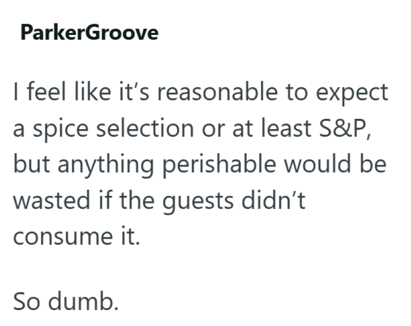 ParkerGroove feel like it's reasonable to expect a spice selection or at least S&P, but anything perishable would be wasted if the guests didn't consume it. So dumb.