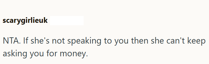 scarygirlieuk NTA. If she's not speaking to you then she can't keep asking you for money.