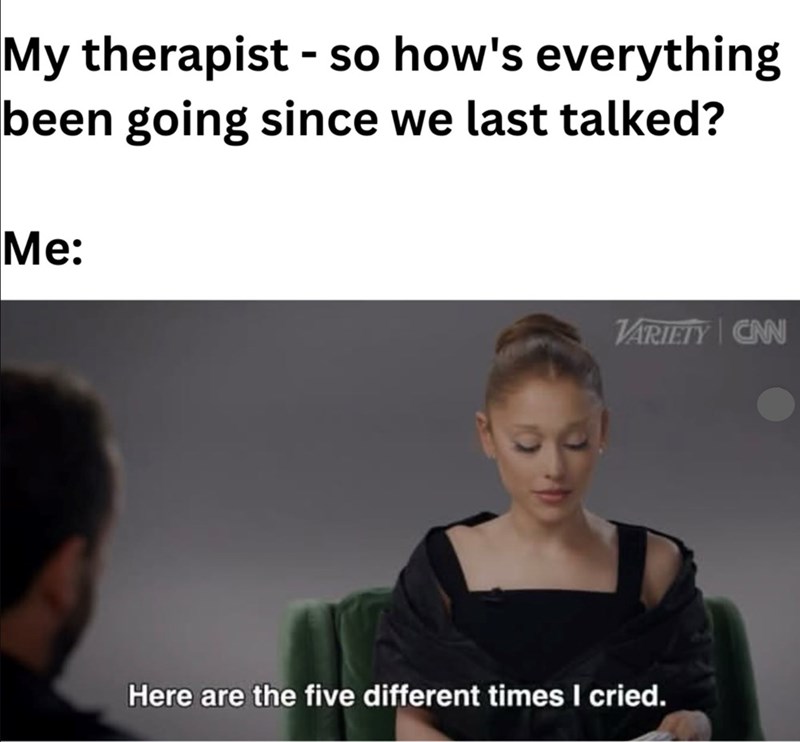 My therapist - so how's everything been going since we last talked? Me: VARIETY CAN Here are the five different times I cried.