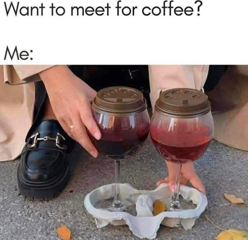 Want to meet for coffee? Me: