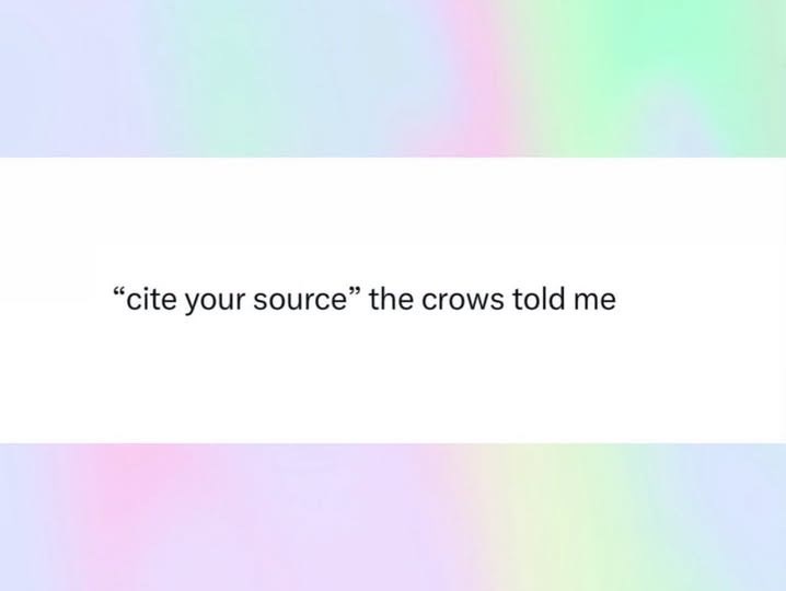 "cite your source" the crows told me