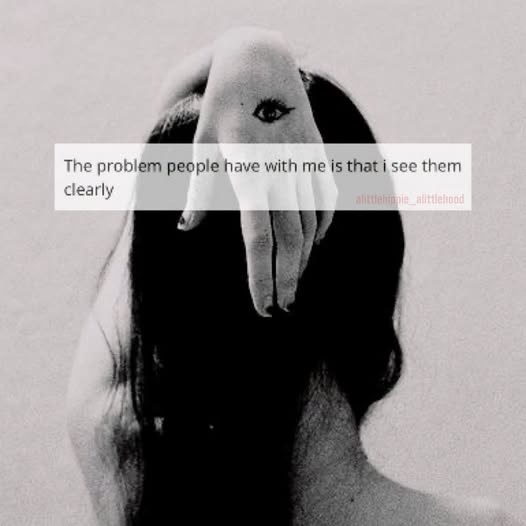 The problem people have with me is that i see them clearly alittlehippie alittlehood
