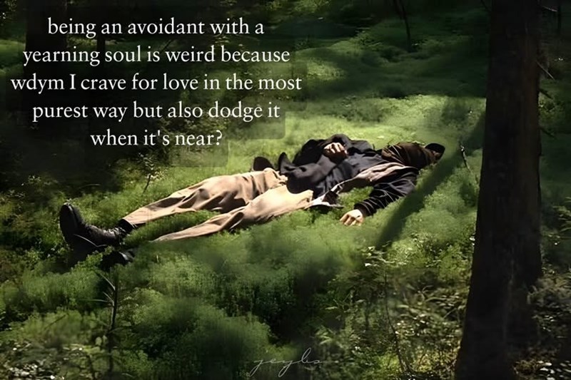 being an avoidant with a yearning soul is weird because wdym I crave for love in the most purest way but also dodge it when it's near?