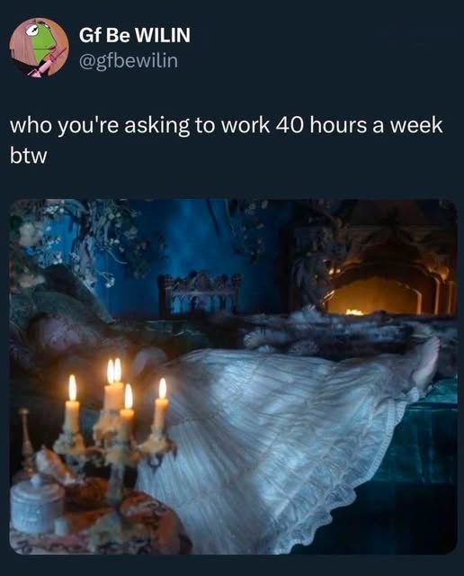 Gf Be WILIN @gfbewilin who you're asking to work 40 hours a week btw