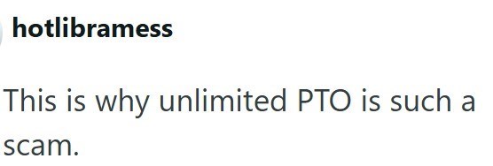 hotlibramess This is why unlimited PTO is such a scam.