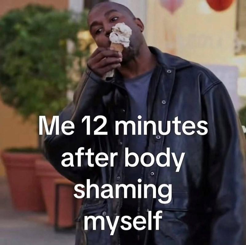 Me 12 minutes after body shaming myself