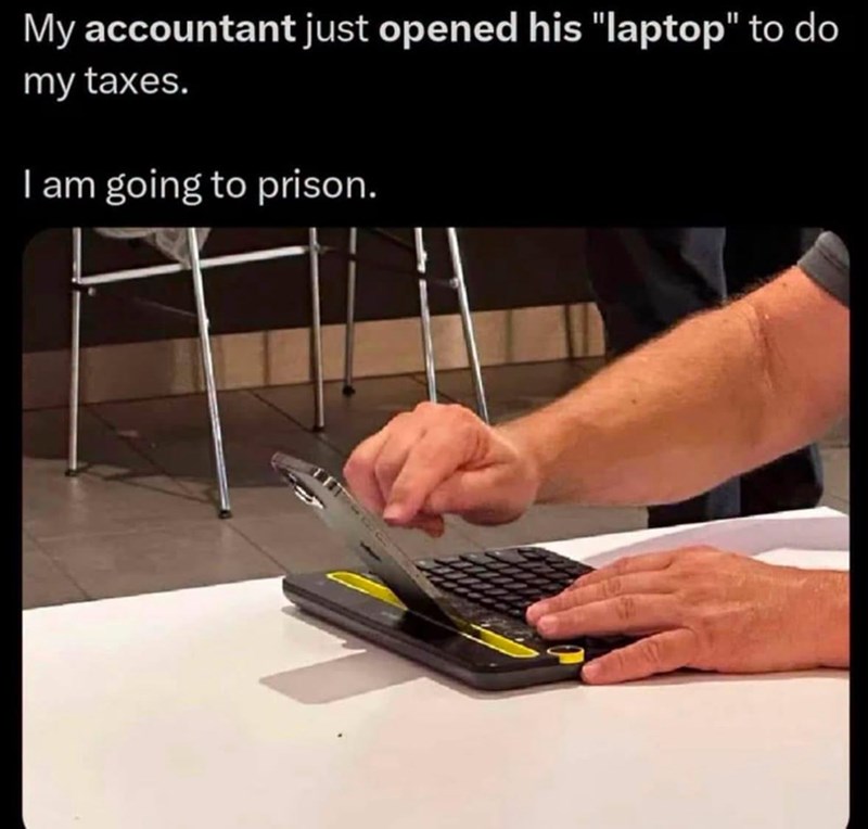 My accountant just opened his "laptop" to do my taxes. I am going to prison.