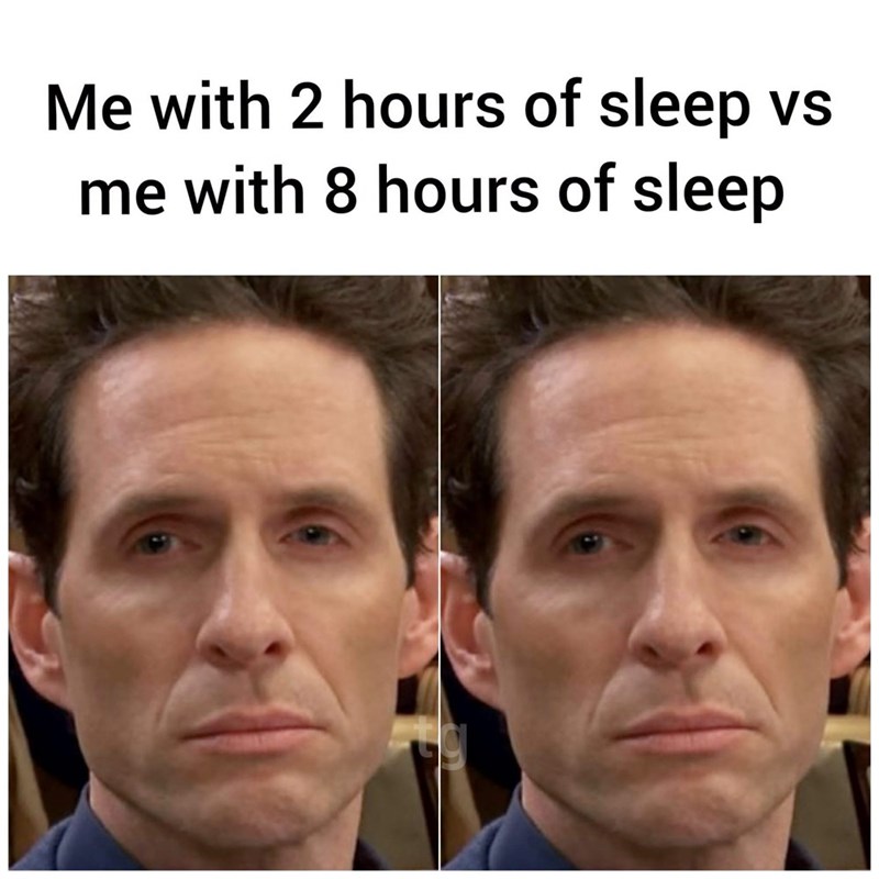 Me with 2 hours of sleep me with 8 hours of sleep VS