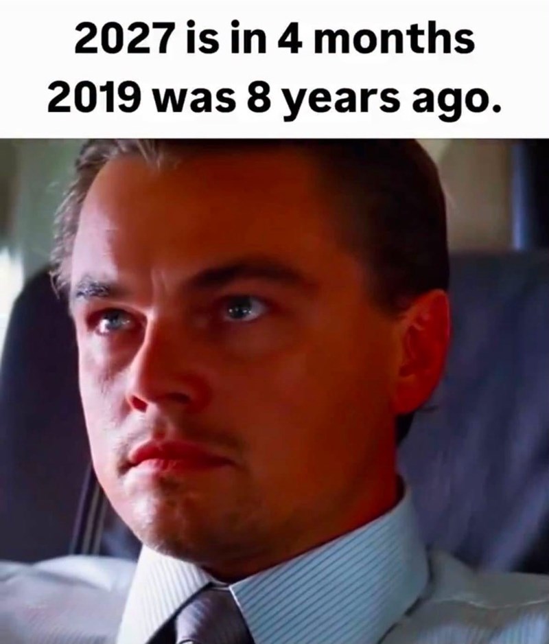2027 is in 4 months 2019 was 8 years ago.