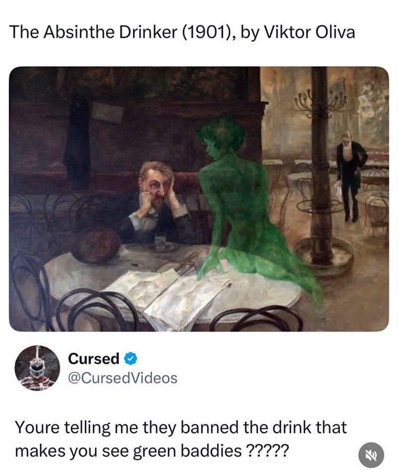 The Absinthe Drinker (1901), by Viktor Oliva Cursed @CursedVideos Youre telling me they banned the drink that makes you see green baddies ?????