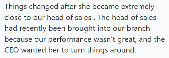 Things changed after she became extremely close to our head of sales. The head of sales had recently been brought into our branch because our performance wasn't great, and the CEO wanted her to turn things around.