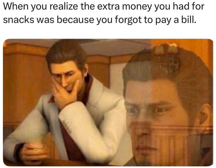 When you realize the extra money you had for snacks was because you forgot to pay a bill.