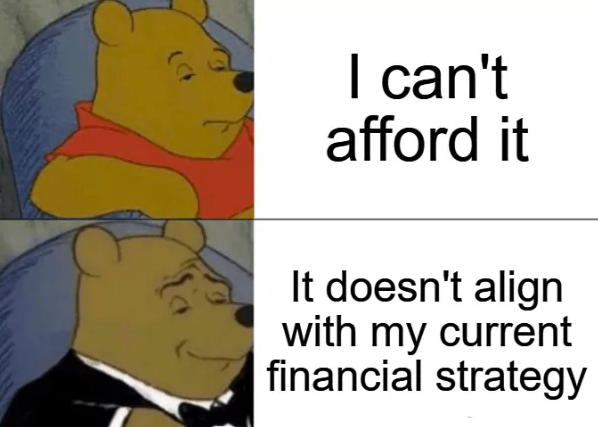 I can't afford it It doesn't align with my current financial strategy