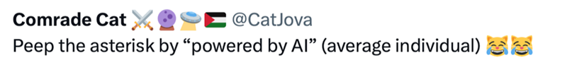 Comrade Cat X @CatJova Peep the asterisk by "powered by Al" (average individual)