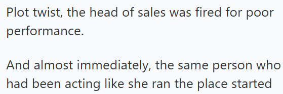 Plot twist, the head of sales was fired for poor performance. And almost immediately, the same person who had been acting like she ran the place started