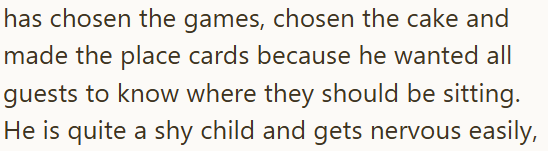 has chosen the games, chosen the cake and made the place cards because he wanted all guests to know where they should be sitting. He is quite a shy child and gets nervous easily,