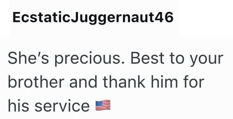 Ecstatic Juggernaut46 She's precious. Best to your brother and thank him for his service