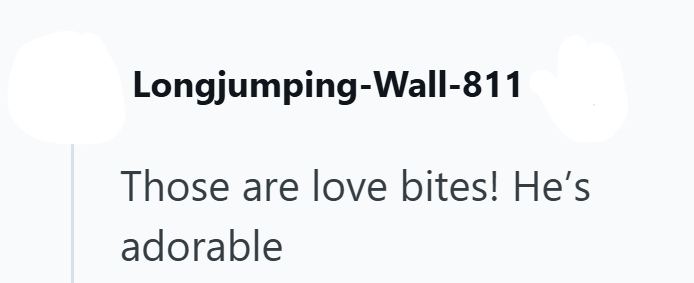 Longjumping-Wall-811 Those are love bites! He's adorable