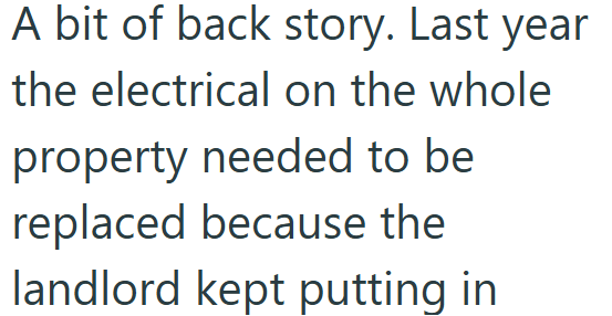 A bit of back story. Last year the electrical on the whole property needed to be replaced because the landlord kept putting in