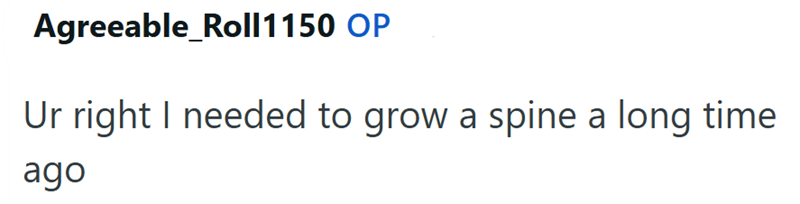 Agreeable_Roll1150 OP Ur right I needed to grow a spine a long time ago
