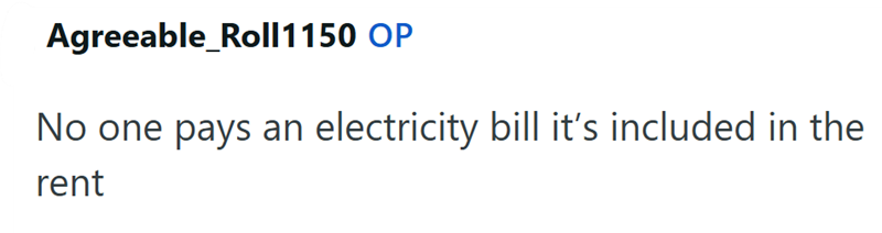 Agreeable_Roll1150 OP No one pays an electricity bill it's included in the rent