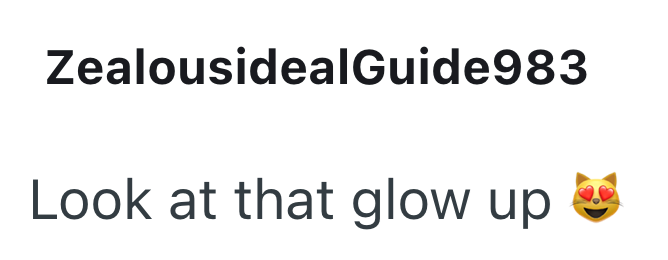 ZealousidealGuide983 Look at that glow up